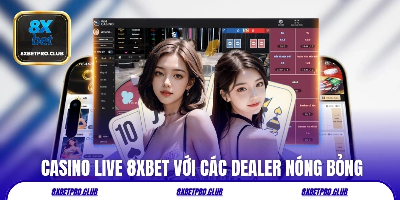 Tham gia 8xbet casino trực tiếp với dealer chuyên nghiệp và trải nghiệm chân thực