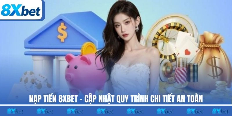 Hướng dẫn nạp tiền tiện lợi và nhanh chóng tại 8xbet